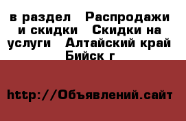  в раздел : Распродажи и скидки » Скидки на услуги . Алтайский край,Бийск г.